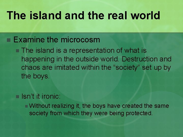 The island the real world n Examine the microcosm n The island is a