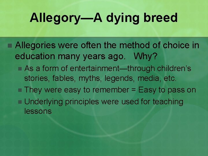 Allegory—A dying breed n Allegories were often the method of choice in education many