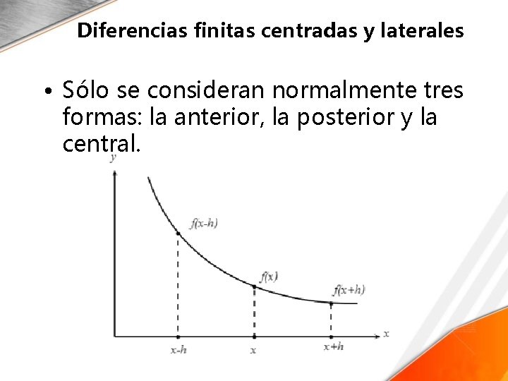 Diferencias finitas centradas y laterales • Sólo se consideran normalmente tres formas: la anterior,