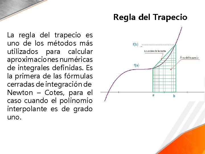 Regla del Trapecio La regla del trapecio es uno de los métodos más utilizados