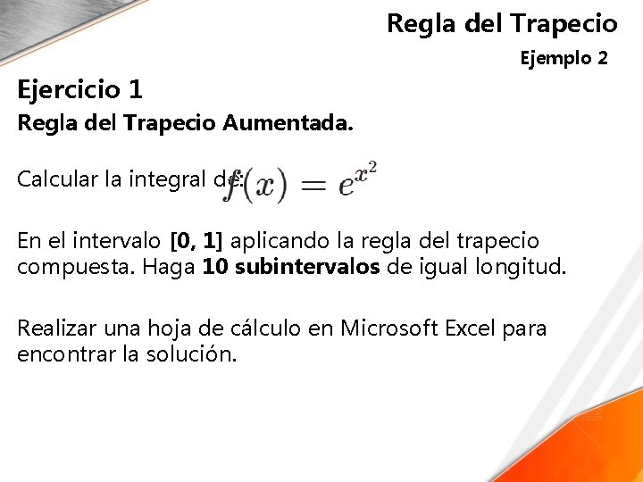 Regla del Trapecio Ejemplo 2 Ejercicio 1 Regla del Trapecio Aumentada. Calcular la integral