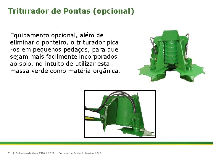 Triturador de Pontas (opcional) Equipamento opcional, além de eliminar o ponteiro, o triturador pica