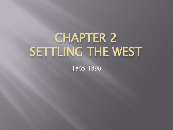 CHAPTER 2 SETTLING THE WEST 1865 -1890 