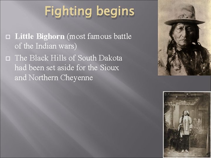Fighting begins Little Bighorn (most famous battle of the Indian wars) The Black Hills
