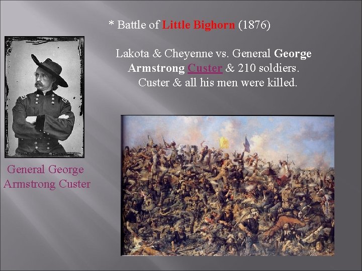 * Battle of Little Bighorn (1876) Lakota & Cheyenne vs. General George Armstrong Custer
