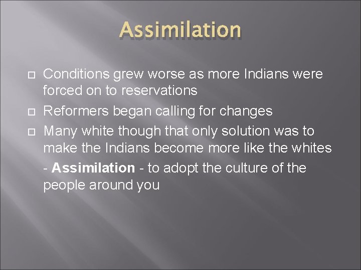 Assimilation Conditions grew worse as more Indians were forced on to reservations Reformers began