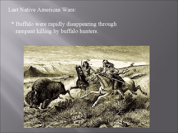 Last Native American Wars: * Buffalo were rapidly disappearing through rampant killing by buffalo