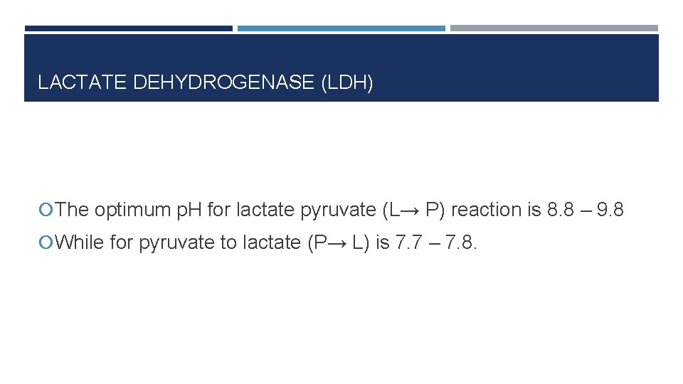 LACTATE DEHYDROGENASE (LDH) The optimum p. H for lactate pyruvate (L→ P) reaction is