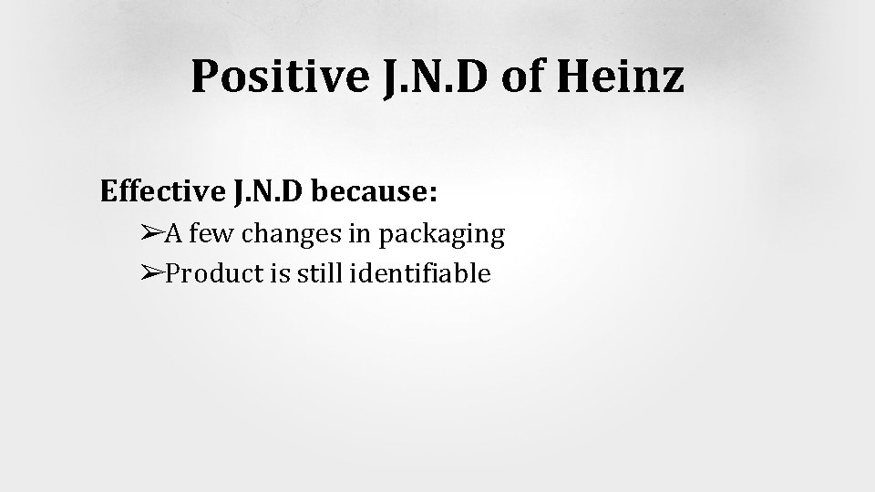 Positive J. N. D of Heinz Effective J. N. D because: ➢A few changes