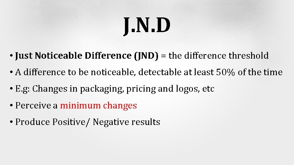 J. N. D • Just Noticeable Difference (JND) = the difference threshold • A