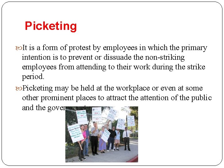 Picketing It is a form of protest by employees in which the primary intention