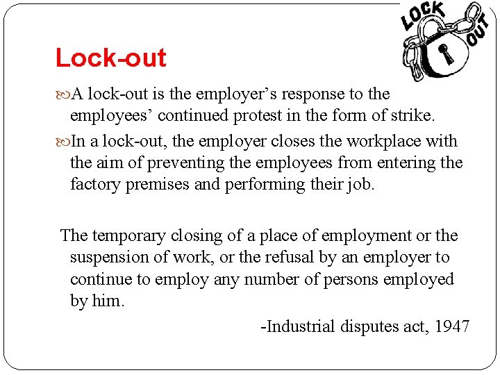 Lock-out A lock-out is the employer’s response to the employees’ continued protest in the