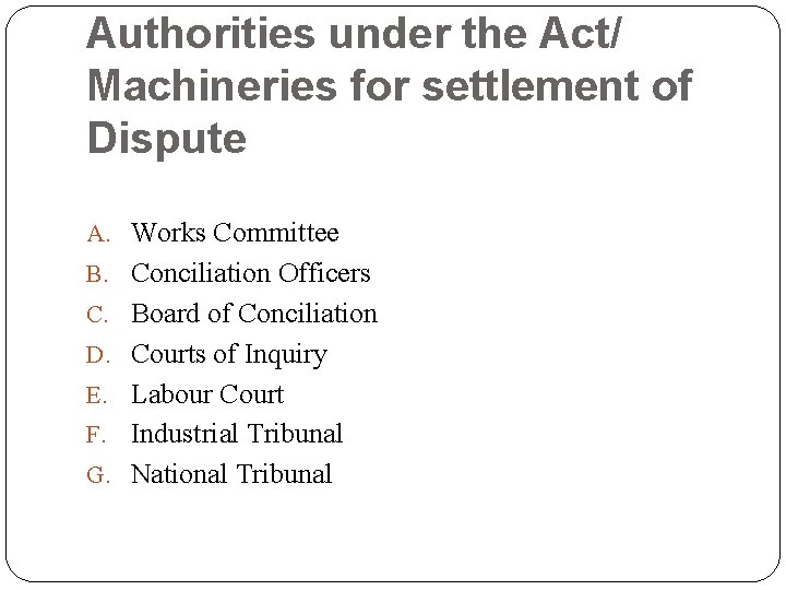 Authorities under the Act/ Machineries for settlement of Dispute A. Works Committee B. Conciliation