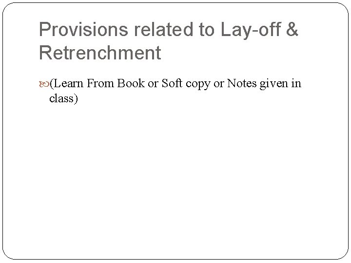 Provisions related to Lay-off & Retrenchment (Learn From Book or Soft copy or Notes