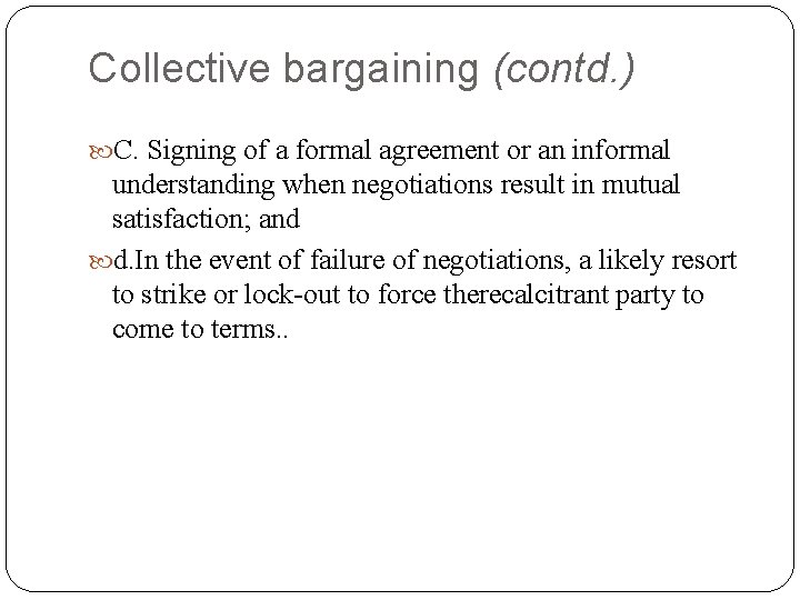 Collective bargaining (contd. ) C. Signing of a formal agreement or an informal understanding