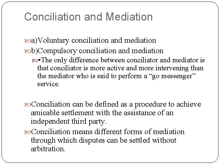 Conciliation and Mediation a)Voluntary conciliation and mediation b)Compulsory conciliation and mediation • The only