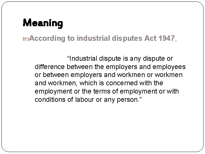 Meaning According to industrial disputes Act 1947, “Industrial dispute is any dispute or difference