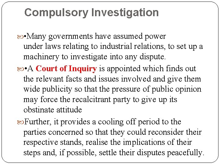 Compulsory Investigation • Many governments have assumed power under laws relating to industrial relations,