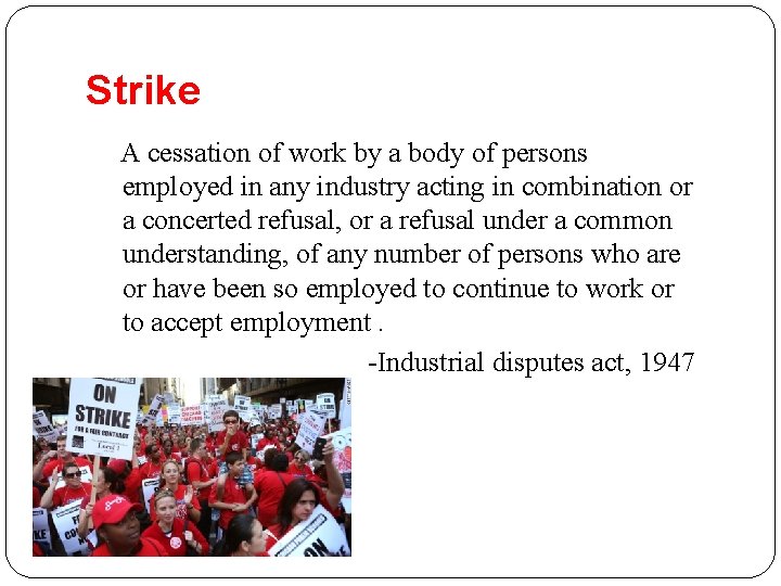Strike A cessation of work by a body of persons employed in any industry