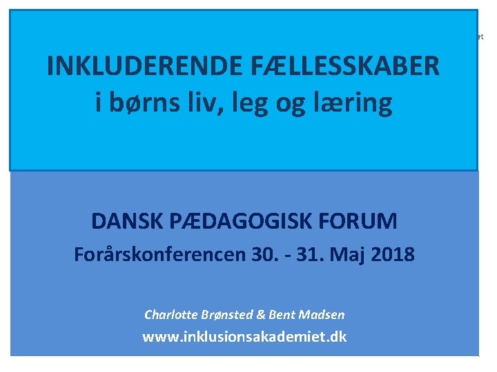 INKLUDERENDE FÆLLESSKABER i børns liv, leg og læring DANSK PÆDAGOGISK FORUM Forårskonferencen 30. -