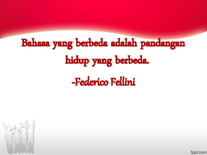 Bahasa yang berbeda adalah pandangan hidup yang berbeda. -Federico Fellini 