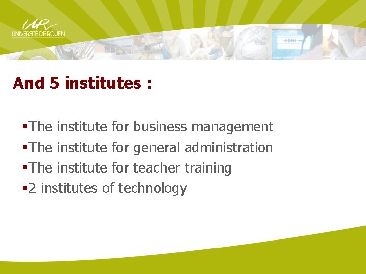 And 5 institutes : §The institute for business management §The institute for general administration