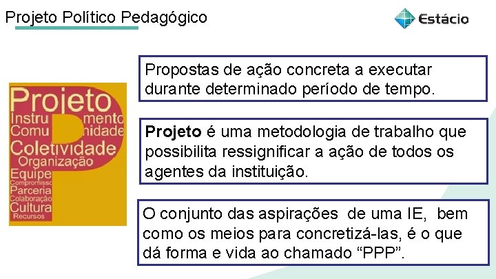 Projeto Político Pedagógico Propostas de ação concreta a executar durante determinado período de tempo.