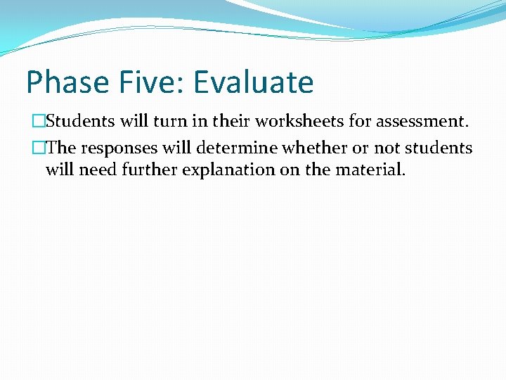 Phase Five: Evaluate �Students will turn in their worksheets for assessment. �The responses will