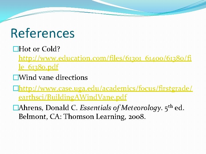 References �Hot or Cold? http: //www. education. com/files/61301_61400/61380/fi le_61380. pdf �Wind vane directions �http: