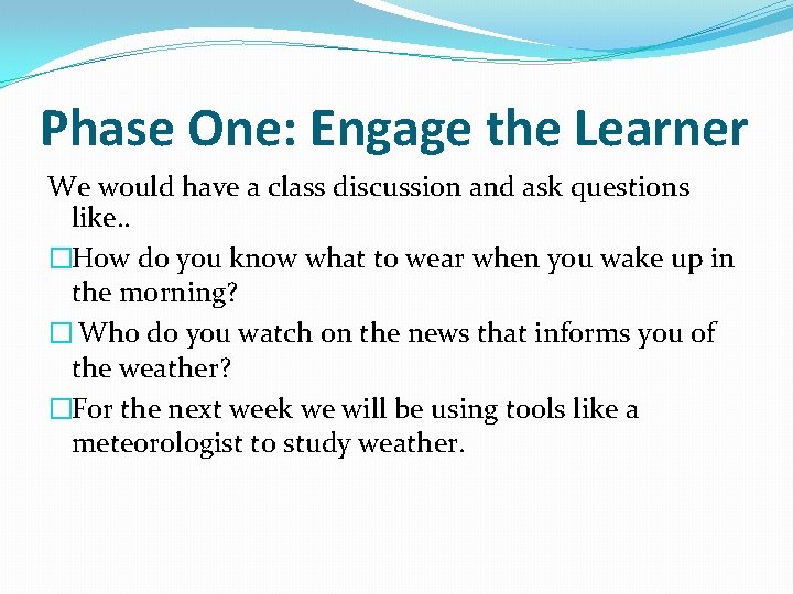 Phase One: Engage the Learner We would have a class discussion and ask questions