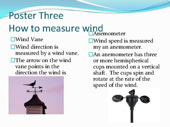 Poster Three How to measure wind �Anemometer �Wind Vane �Wind direction is measured by