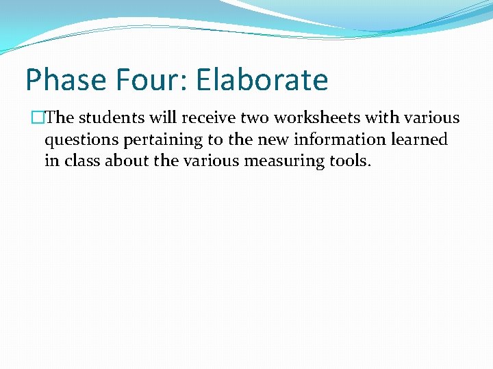 Phase Four: Elaborate �The students will receive two worksheets with various questions pertaining to