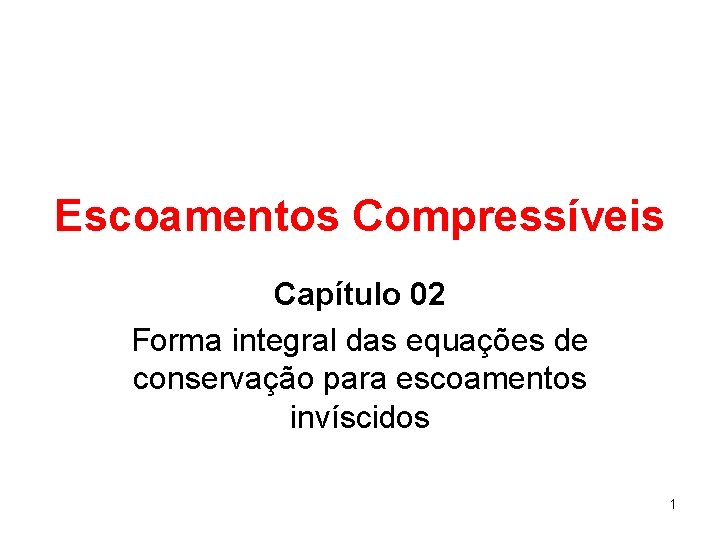 Escoamentos Compressíveis Capítulo 02 Forma integral das equações de conservação para escoamentos invíscidos 1