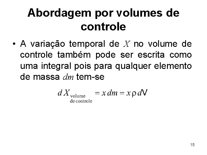 Abordagem por volumes de controle • A variação temporal de X no volume de