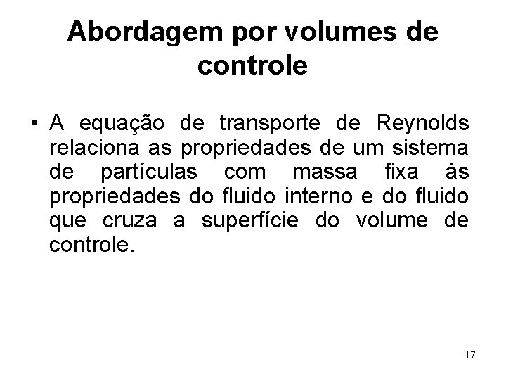 Abordagem por volumes de controle • A equação de transporte de Reynolds relaciona as