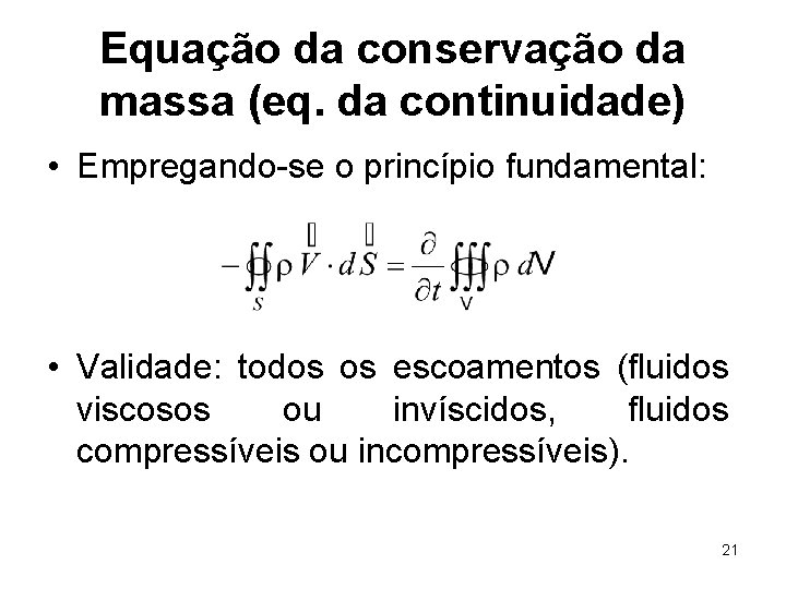 Equação da conservação da massa (eq. da continuidade) • Empregando-se o princípio fundamental: •