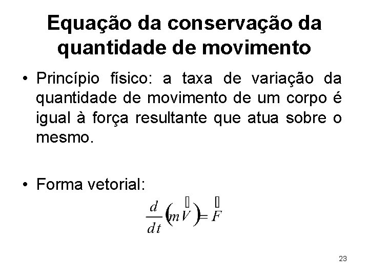 Equação da conservação da quantidade de movimento • Princípio físico: a taxa de variação