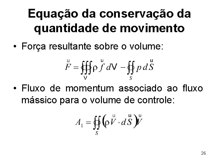 Equação da conservação da quantidade de movimento • Força resultante sobre o volume: •