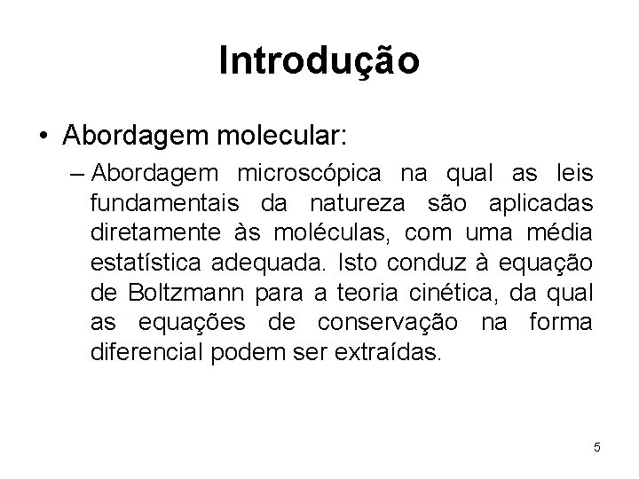 Introdução • Abordagem molecular: – Abordagem microscópica na qual as leis fundamentais da natureza