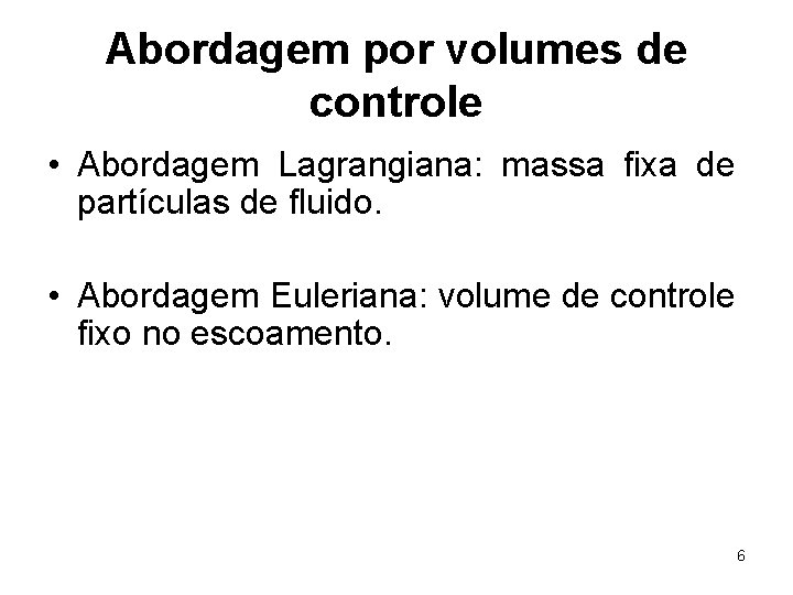 Abordagem por volumes de controle • Abordagem Lagrangiana: massa fixa de partículas de fluido.