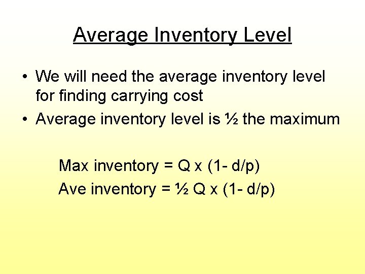 Average Inventory Level • We will need the average inventory level for finding carrying