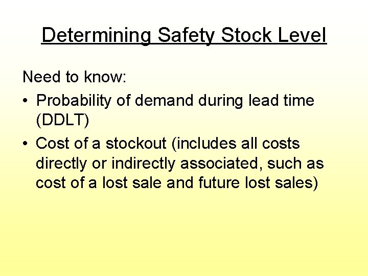 Determining Safety Stock Level Need to know: • Probability of demand during lead time