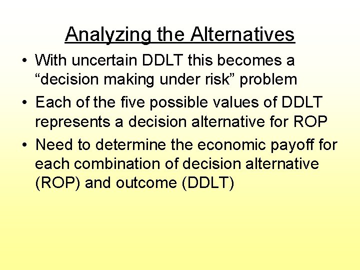 Analyzing the Alternatives • With uncertain DDLT this becomes a “decision making under risk”