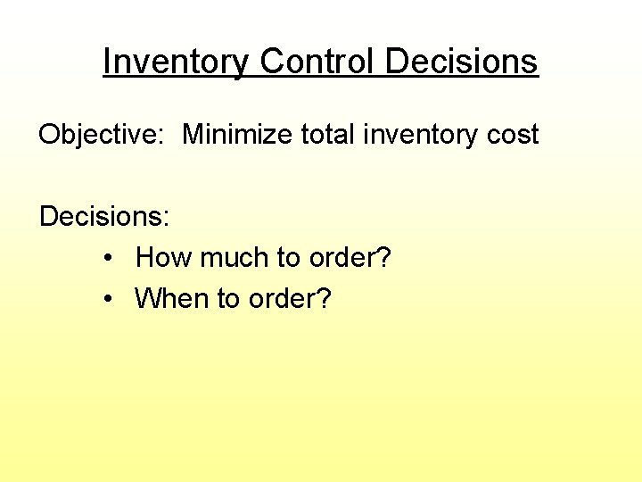 Inventory Control Decisions Objective: Minimize total inventory cost Decisions: • How much to order?