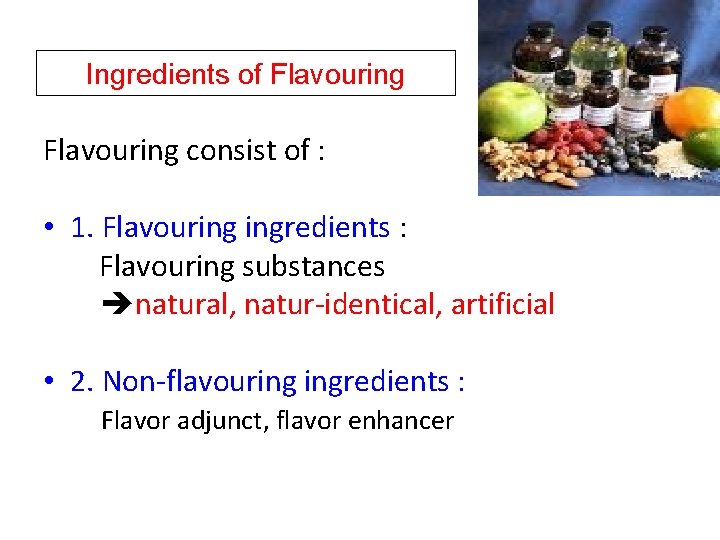 Ingredients of Flavouring consist of : • 1. Flavouring ingredients : Flavouring substances natural,