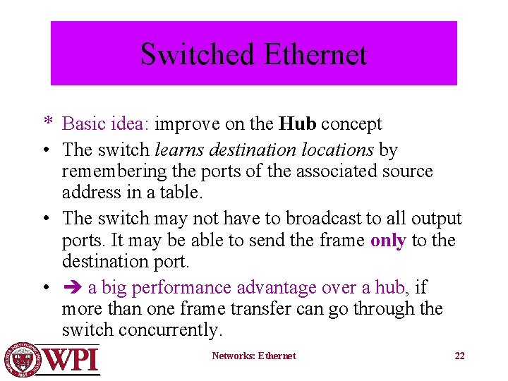 Switched Ethernet * Basic idea: improve on the Hub concept • The switch learns