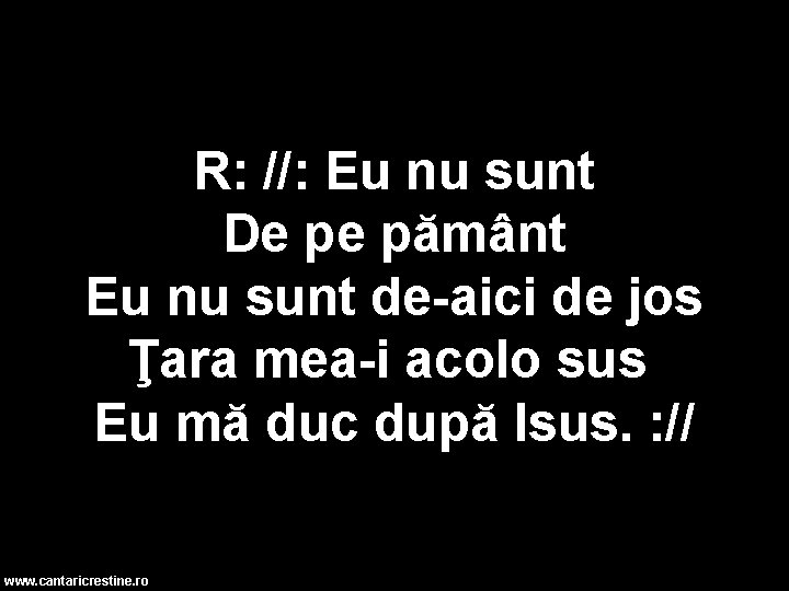 R: //: Eu nu sunt De pe pământ Eu nu sunt de-aici de jos