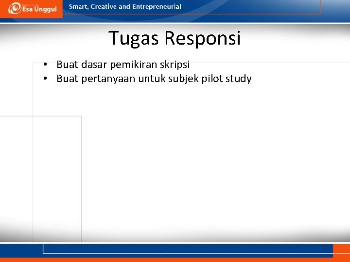 Tugas Responsi • Buat dasar pemikiran skripsi • Buat pertanyaan untuk subjek pilot study