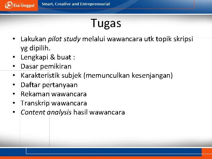 Tugas • Lakukan pilot study melalui wawancara utk topik skripsi yg dipilih. • Lengkapi