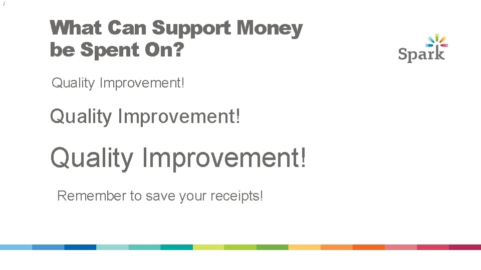1 7 What Can Support Money be Spent On? Quality Improvement! Remember to save